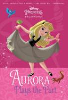 Cover image for Disney Princess Beginnings: Aurora Plays the Part (Disney Princess)