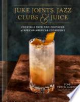 Cover image for Juke Joints, Jazz Clubs, and Juice: A Cocktail Recipe Book