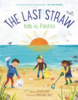 Cover image for The Last Straw: Kids Vs. Plastics